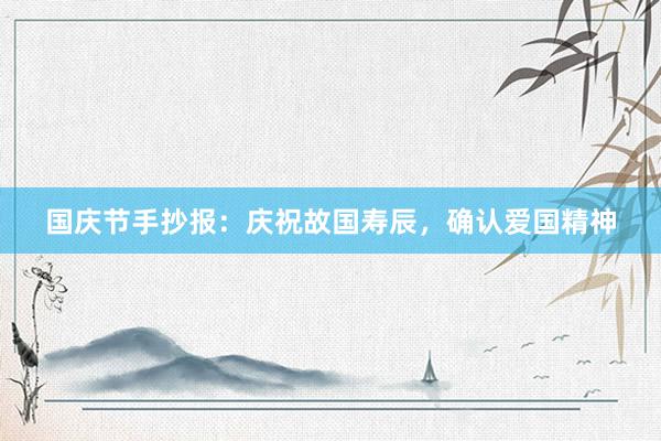国庆节手抄报：庆祝故国寿辰，确认爱国精神