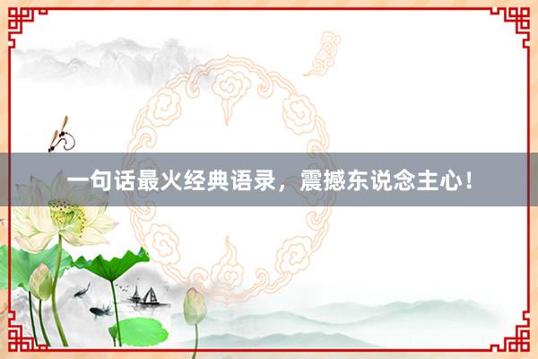 一句话最火经典语录，震撼东说念主心！